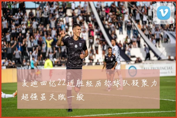 麦迪回忆22连胜经历称球队凝聚力超强虽天赋一般